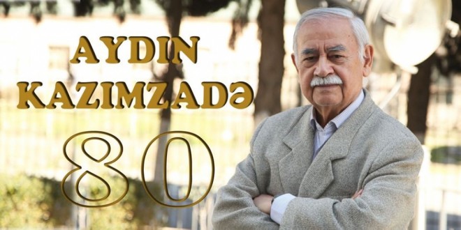 Aydın Kazımzadənin 80 illiyi qeyd ediləcək
