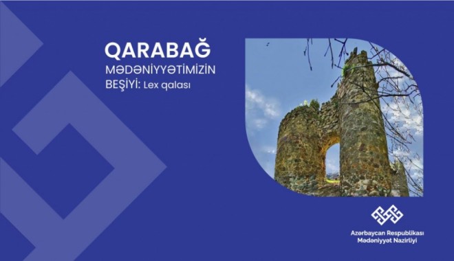 “Qarabağ – mədəniyyətimizin beşiyi”: Lex qalası