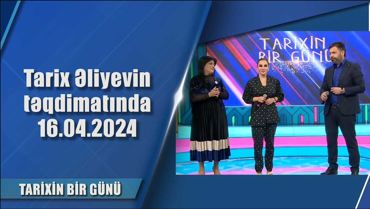 Tarix Əliyevin təqdimatında  - 16.04.2024 Tarixin Bir günü