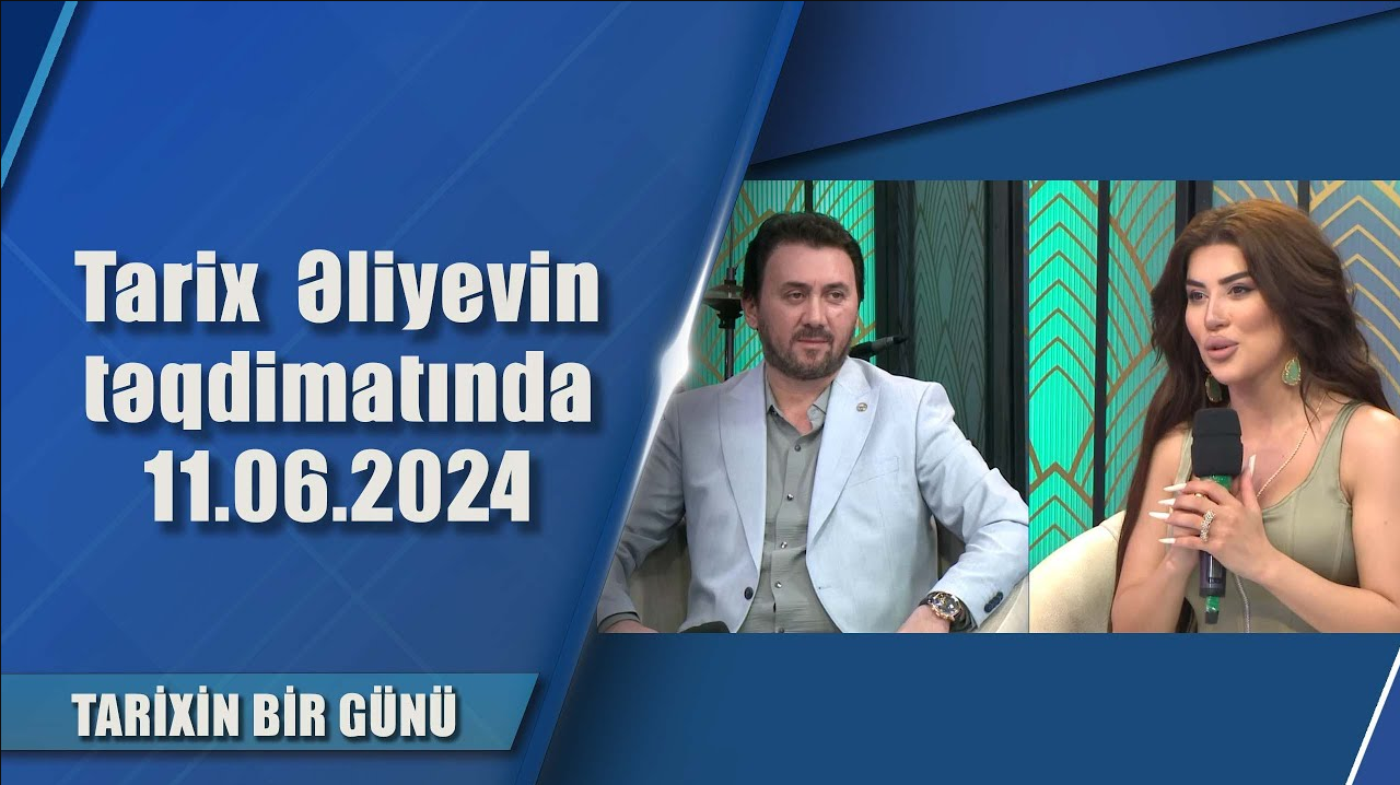 Tarix  Əliyevin təqdimatında 11.06.2024