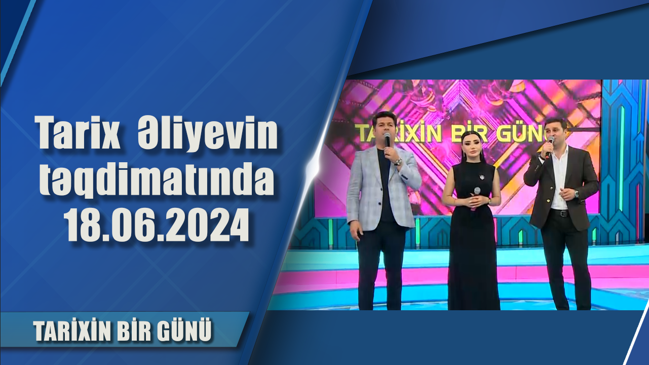 Tarix  Əliyevin təqdimatında 18.06.2024 - Tarixzin bir günü